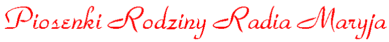 [PIOSENKI RODZINY RADIA MARYJA]